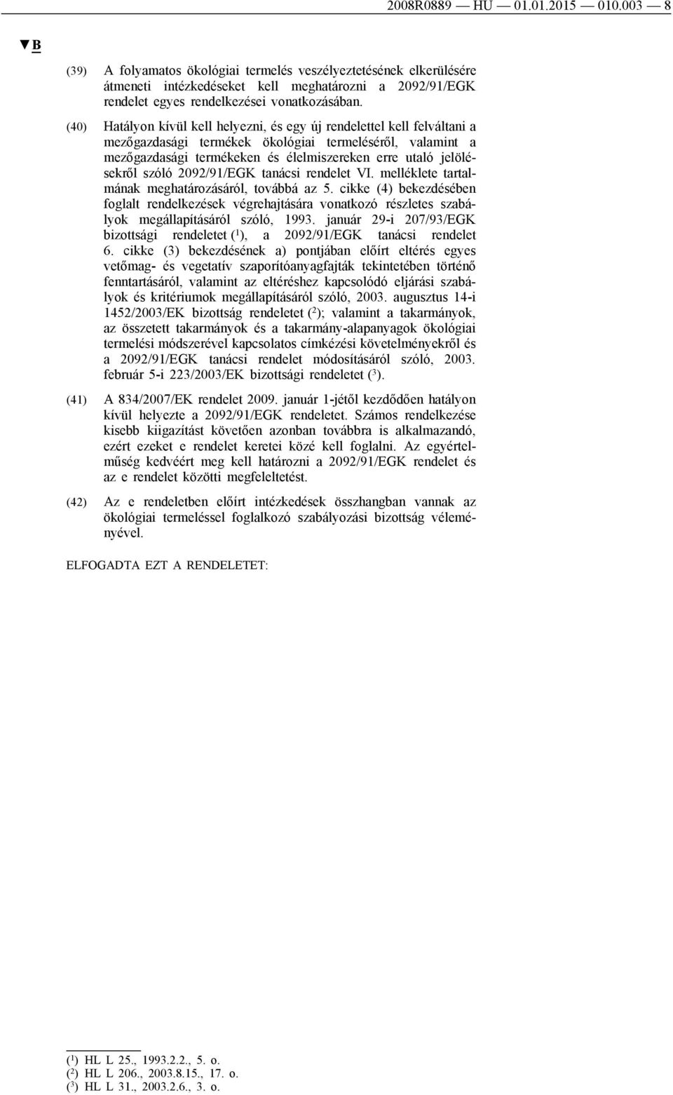 (40) Hatályon kívül kell helyezni, és egy új rendelettel kell felváltani a mezőgazdasági termékek ökológiai termeléséről, valamint a mezőgazdasági termékeken és élelmiszereken erre utaló jelölésekről