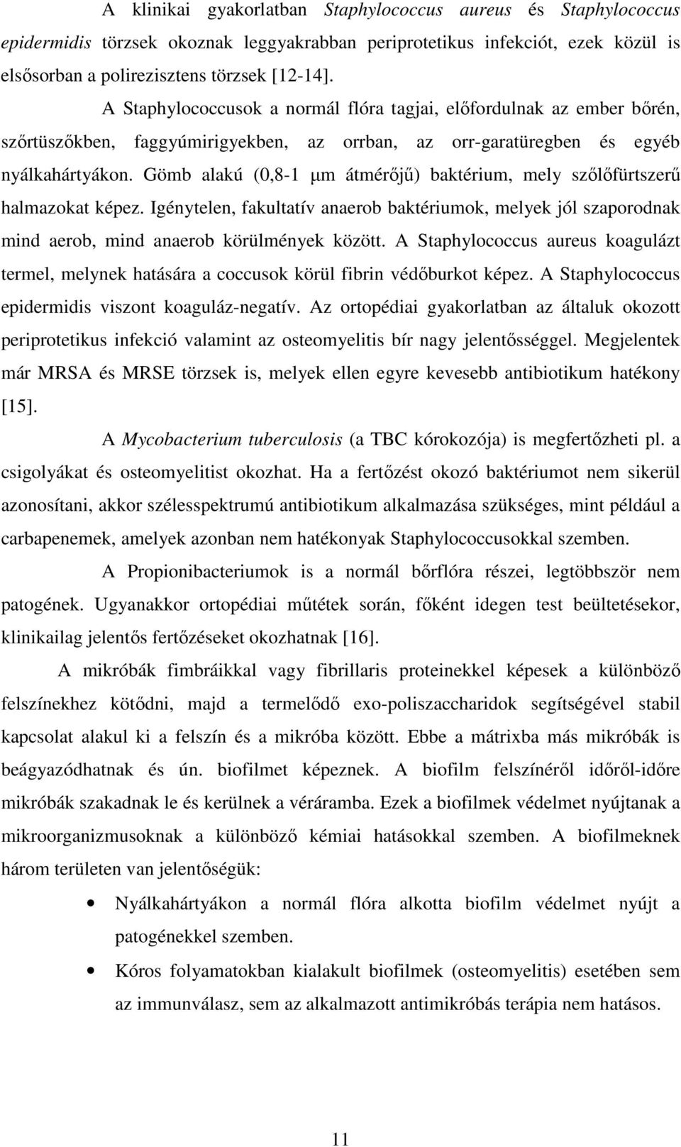 Gömb alakú (0,8-1 µm átmérőjű) baktérium, mely szőlőfürtszerű halmazokat képez. Igénytelen, fakultatív anaerob baktériumok, melyek jól szaporodnak mind aerob, mind anaerob körülmények között.