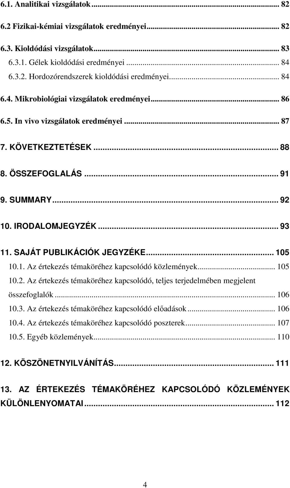 SAJÁT PUBLIKÁCIÓK JEGYZÉKE... 105 10.1. Az értekezés témaköréhez kapcsolódó közlemények... 105 10.2. Az értekezés témaköréhez kapcsolódó, teljes terjedelmében megjelent összefoglalók... 106 10.3.