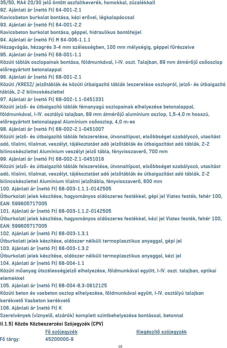 Közúti táblák oszlopainak bontása, földmunkával, I-IV. oszt. Talajban, 89 mm átmérőjű csőoszlop előregyártott betonalappal 96. Ajánlati ár (nettó Ft) 68-00-2.