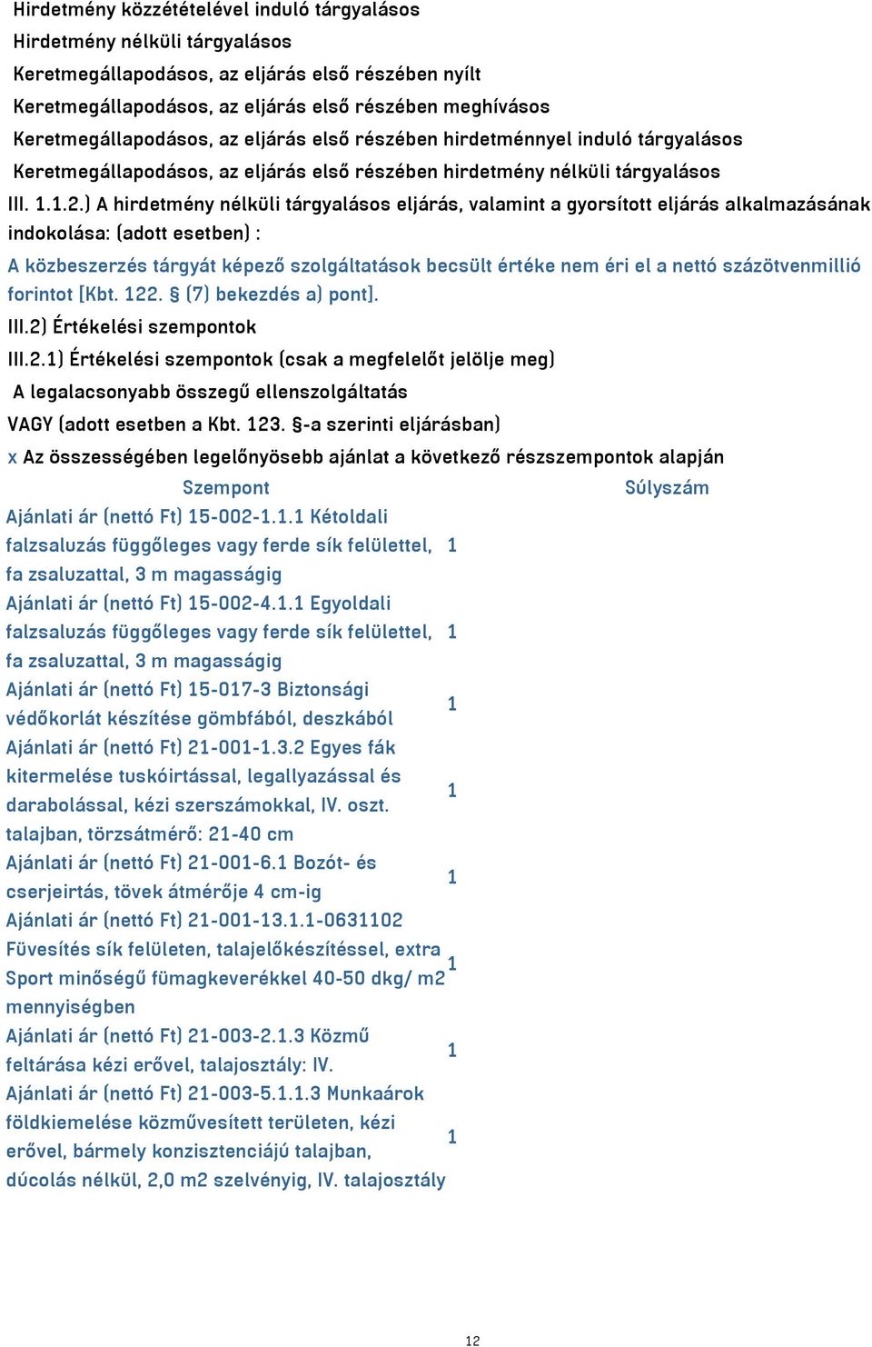 ) A hirdetmény nélküli tárgyalásos eljárás, valamint a gyorsított eljárás alkalmazásának indokolása: (adott esetben) : A közbeszerzés tárgyát képező szolgáltatások becsült értéke nem éri el a nettó