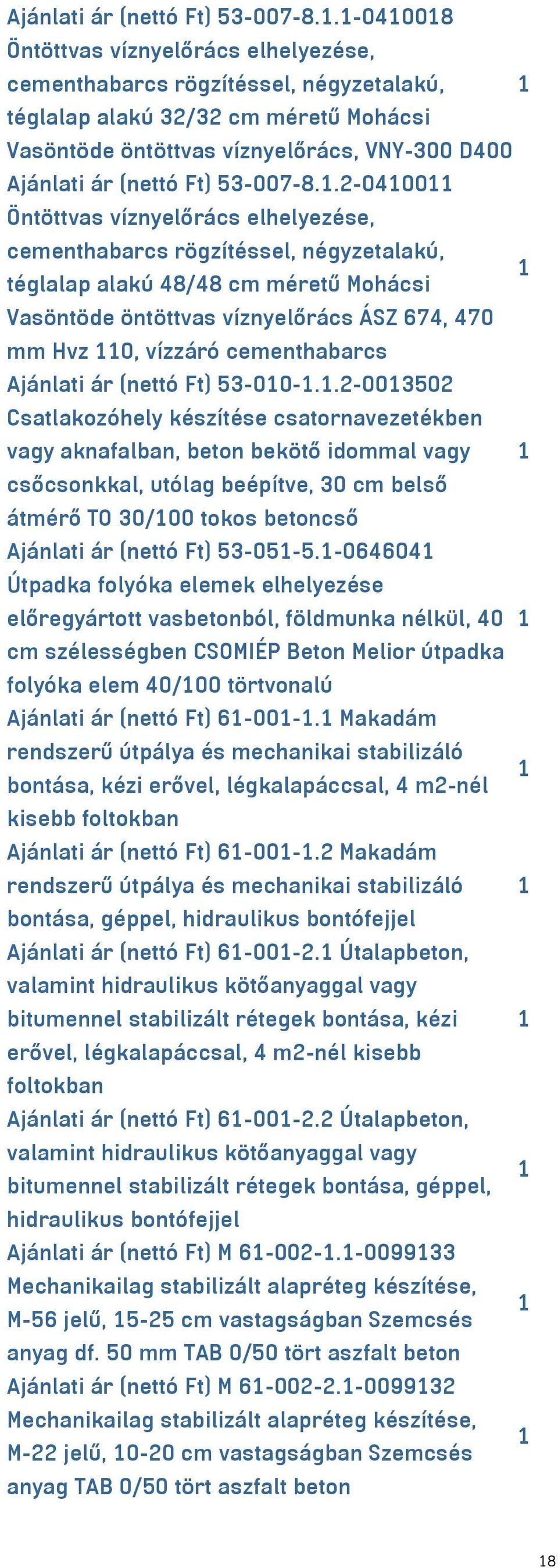 2-0400 Öntöttvas víznyelőrács elhelyezése, cementhabarcs rögzítéssel, négyzetalakú, téglalap alakú 48/48 cm méretű Mohácsi Vasöntöde öntöttvas víznyelőrács ÁSZ 674, 470 mm Hvz 0, vízzáró