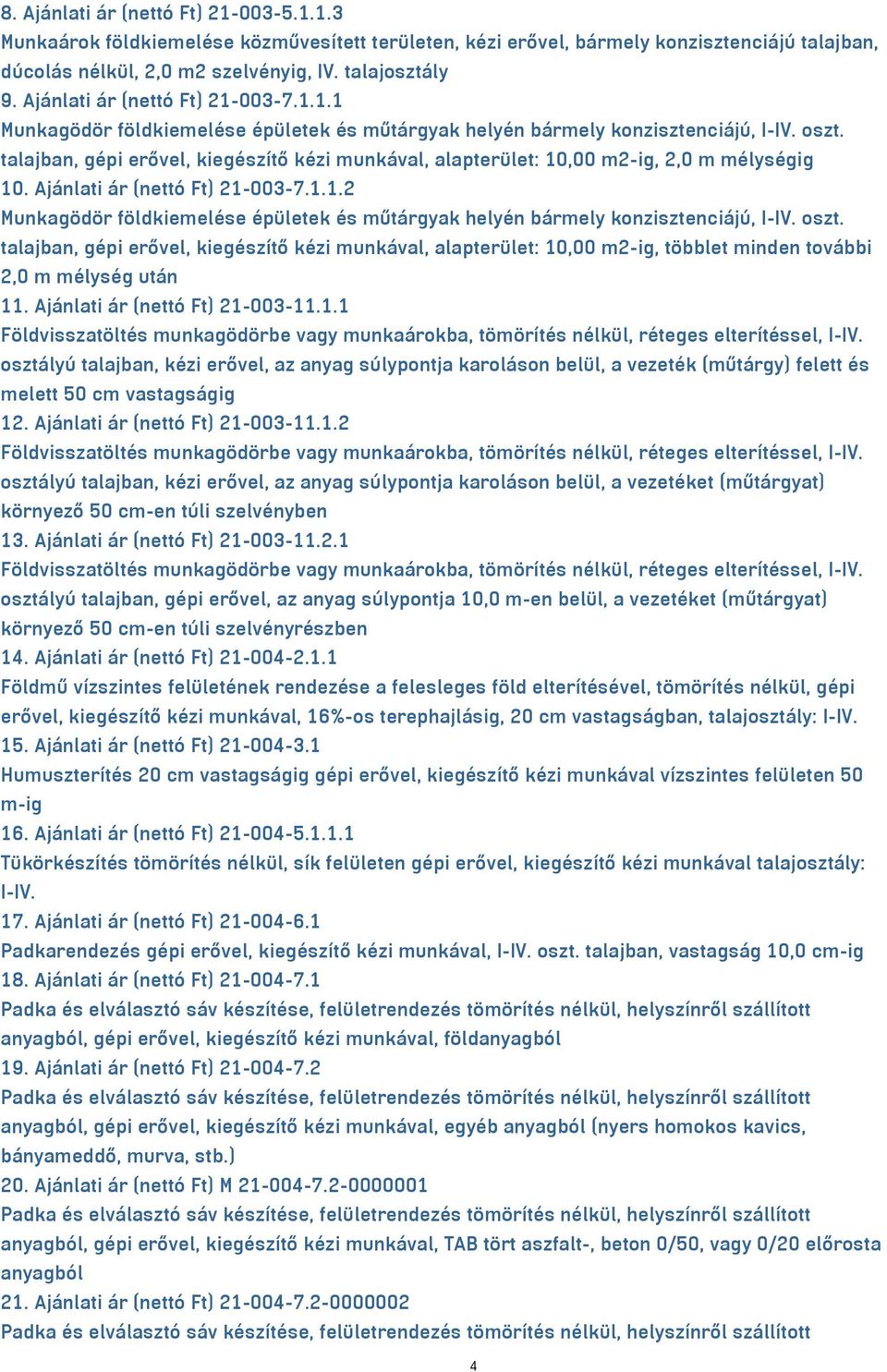 talajban, gépi erővel, kiegészítő kézi munkával, alapterület: 0,00 m2-ig, 2,0 m mélységig 0. Ajánlati ár (nettó Ft) 2-003-7.