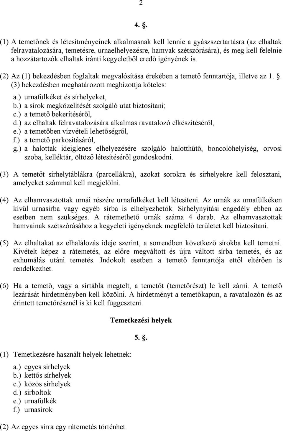 . (3) bekezdésben meghatározott megbízottja köteles: a.) urnafülkéket és sírhelyeket, b.) a sírok megközelítését szolgáló utat biztosítani; c.) a temető bekerítéséről, d.