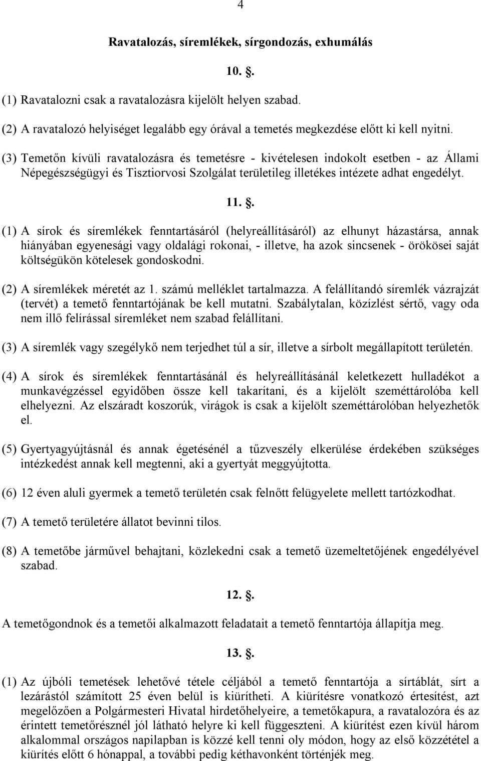 (3) Temetőn kívüli ravatalozásra és temetésre - kivételesen indokolt esetben - az Állami Népegészségügyi és Tisztiorvosi Szolgálat területileg illetékes intézete adhat engedélyt. 11.