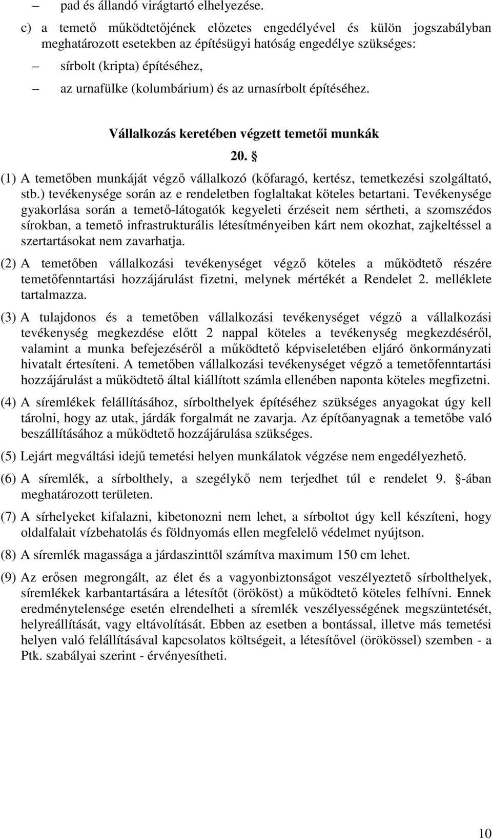 az urnasírbolt építéséhez. Vállalkozás keretében végzett temetői munkák 20. (1) A temetőben munkáját végző vállalkozó (kőfaragó, kertész, temetkezési szolgáltató, stb.