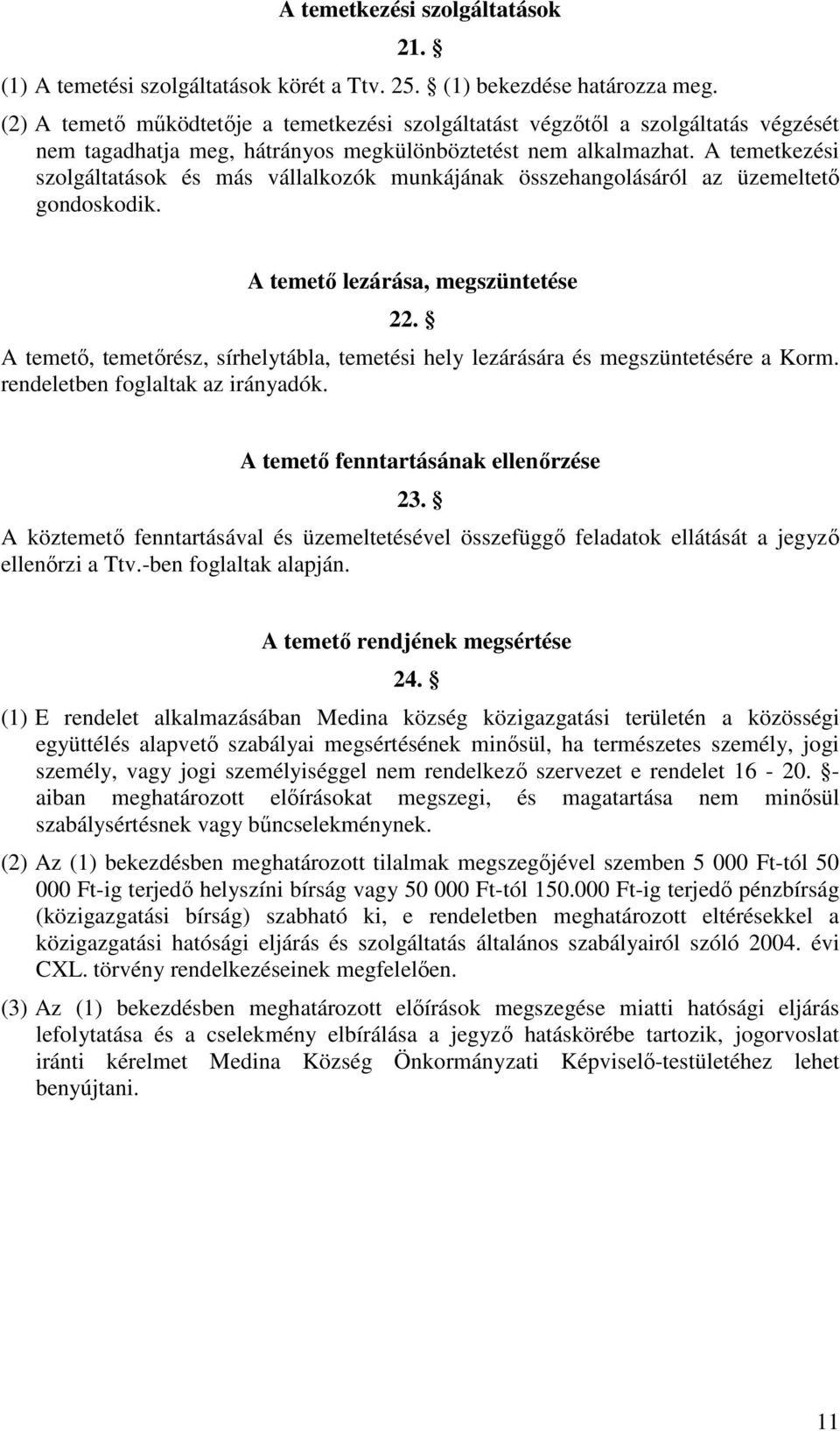 A temetkezési szolgáltatások és más vállalkozók munkájának összehangolásáról az üzemeltető gondoskodik. A temető lezárása, megszüntetése 22.