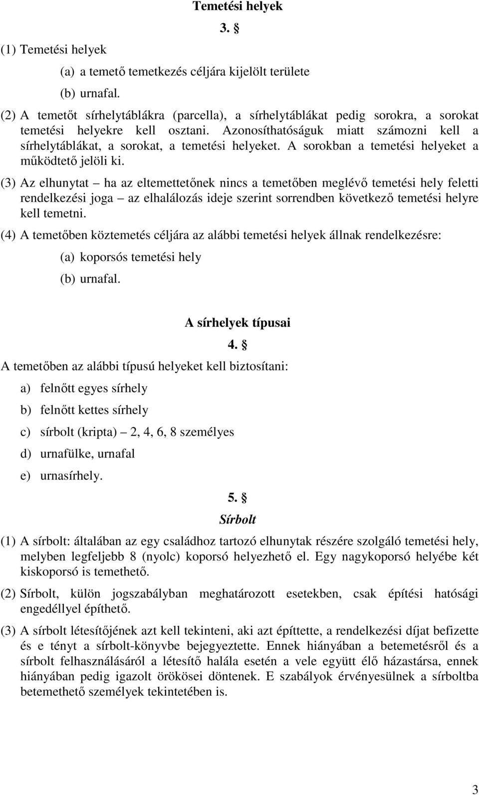 Azonosíthatóságuk miatt számozni kell a sírhelytáblákat, a sorokat, a temetési helyeket. A sorokban a temetési helyeket a működtető jelöli ki.