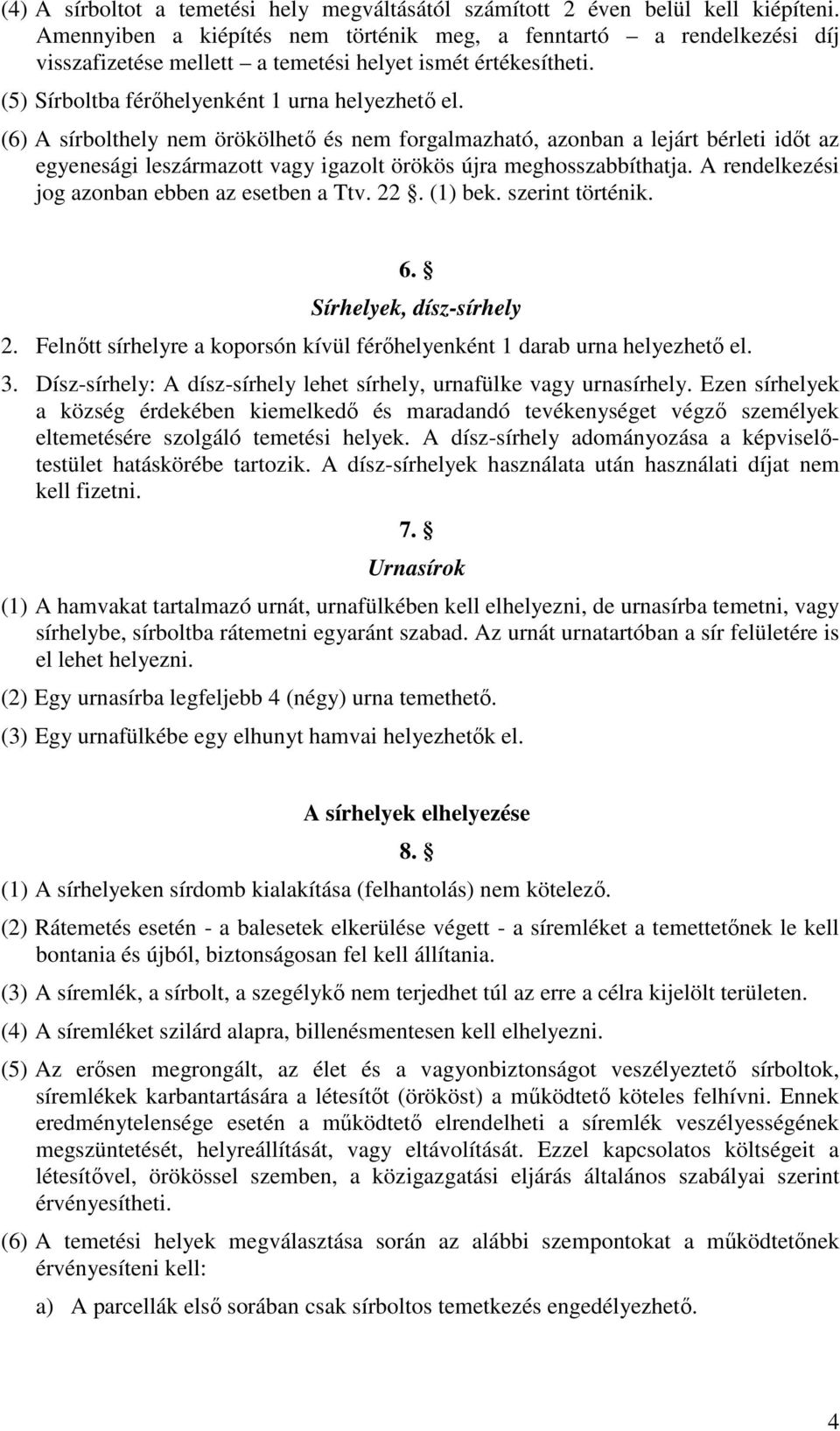 (6) A sírbolthely nem örökölhető és nem forgalmazható, azonban a lejárt bérleti időt az egyenesági leszármazott vagy igazolt örökös újra meghosszabbíthatja.