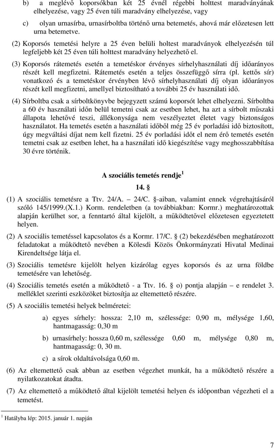 (3) Koporsós rátemetés esetén a temetéskor érvényes sírhelyhasználati díj időarányos részét kell megfizetni. Rátemetés esetén a teljes összefüggő sírra (pl.