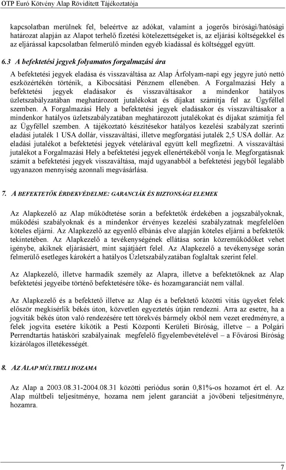 3 A befektetési jegyek folyamatos forgalmazási ára A befektetési jegyek eladása és visszaváltása az Alap Árfolyam-napi egy jegyre jutó nettó eszközértékén történik, a Kibocsátási Pénznem ellenében.