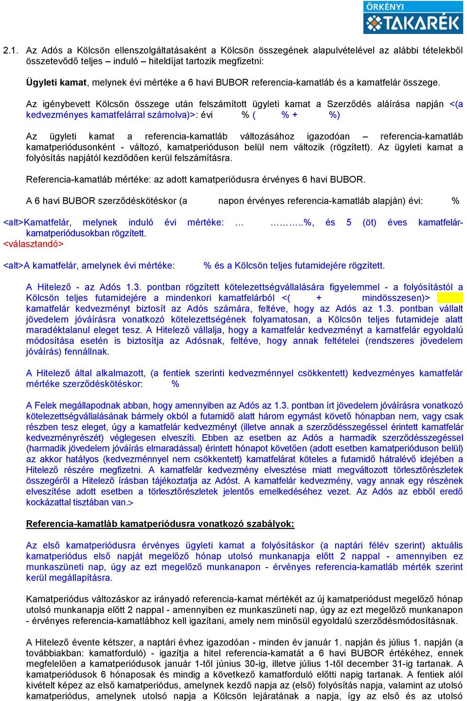 Az igénybevett Kölcsön összege után felszámított ügyleti kamat a Szerződés aláírása napján <(a kedvezményes kamatfelárral számolva)>: évi % ( % + %) Az ügyleti kamat a referencia-kamatláb