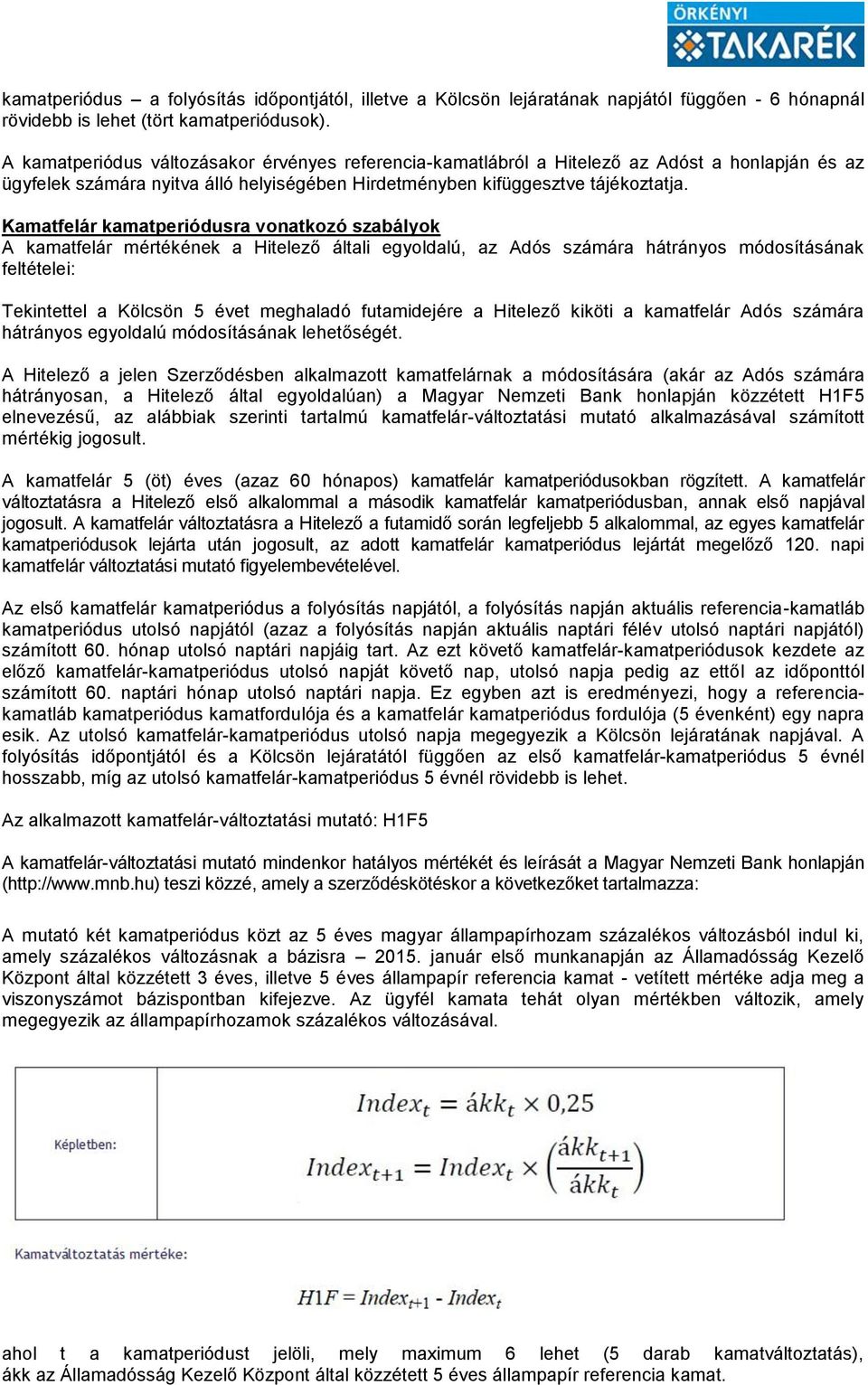 Kamatfelár kamatperiódusra vonatkozó szabályok A kamatfelár mértékének a Hitelező általi egyoldalú, az Adós számára hátrányos módosításának feltételei: Tekintettel a Kölcsön 5 évet meghaladó