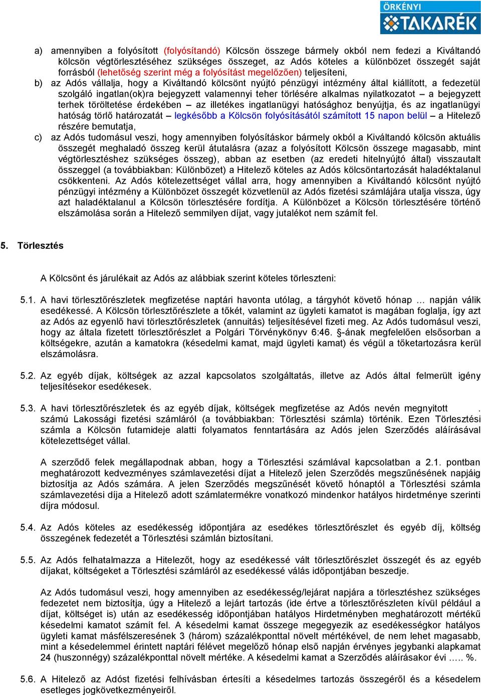 bejegyzett valamennyi teher törlésére alkalmas nyilatkozatot a bejegyzett terhek töröltetése érdekében az illetékes ingatlanügyi hatósághoz benyújtja, és az ingatlanügyi hatóság törlő határozatát