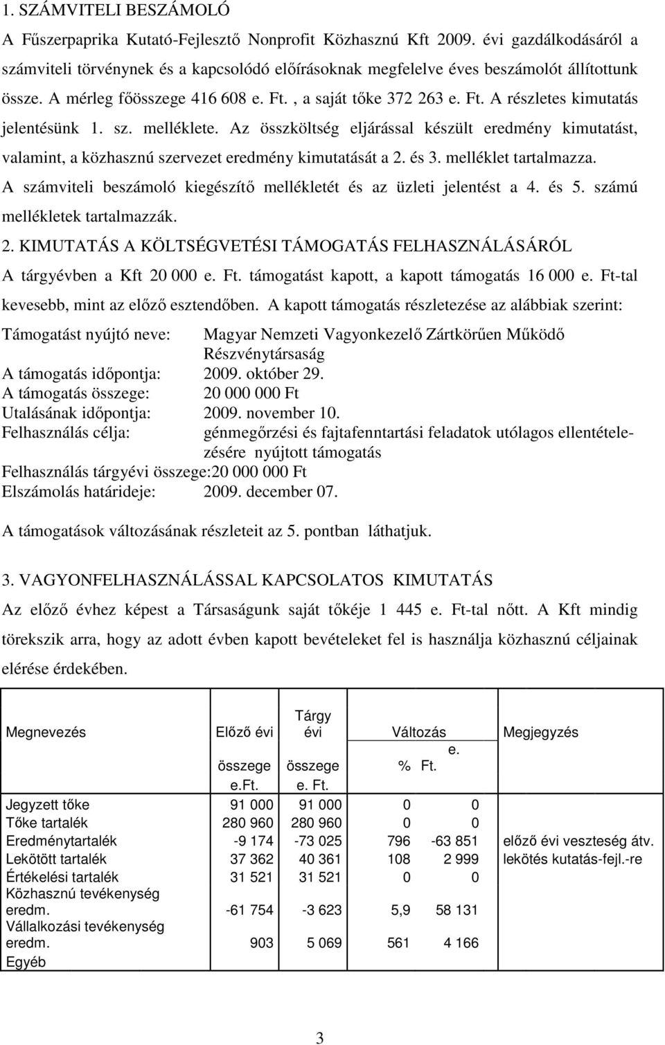 sz. melléklete. Az összköltség eljárással készült eredmény kimutatást, valamint, a közhasznú szervezet eredmény kimutatását a 2. és 3. melléklet tartalmazza.