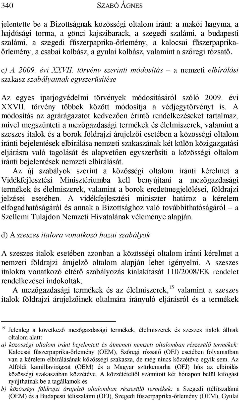 törvény szerinti módosítás a nemzeti elbírálási szakasz szabályainak egyszerűsítése Az egyes iparjogvédelmi törvények módosításáról szóló 2009. évi XXVII.