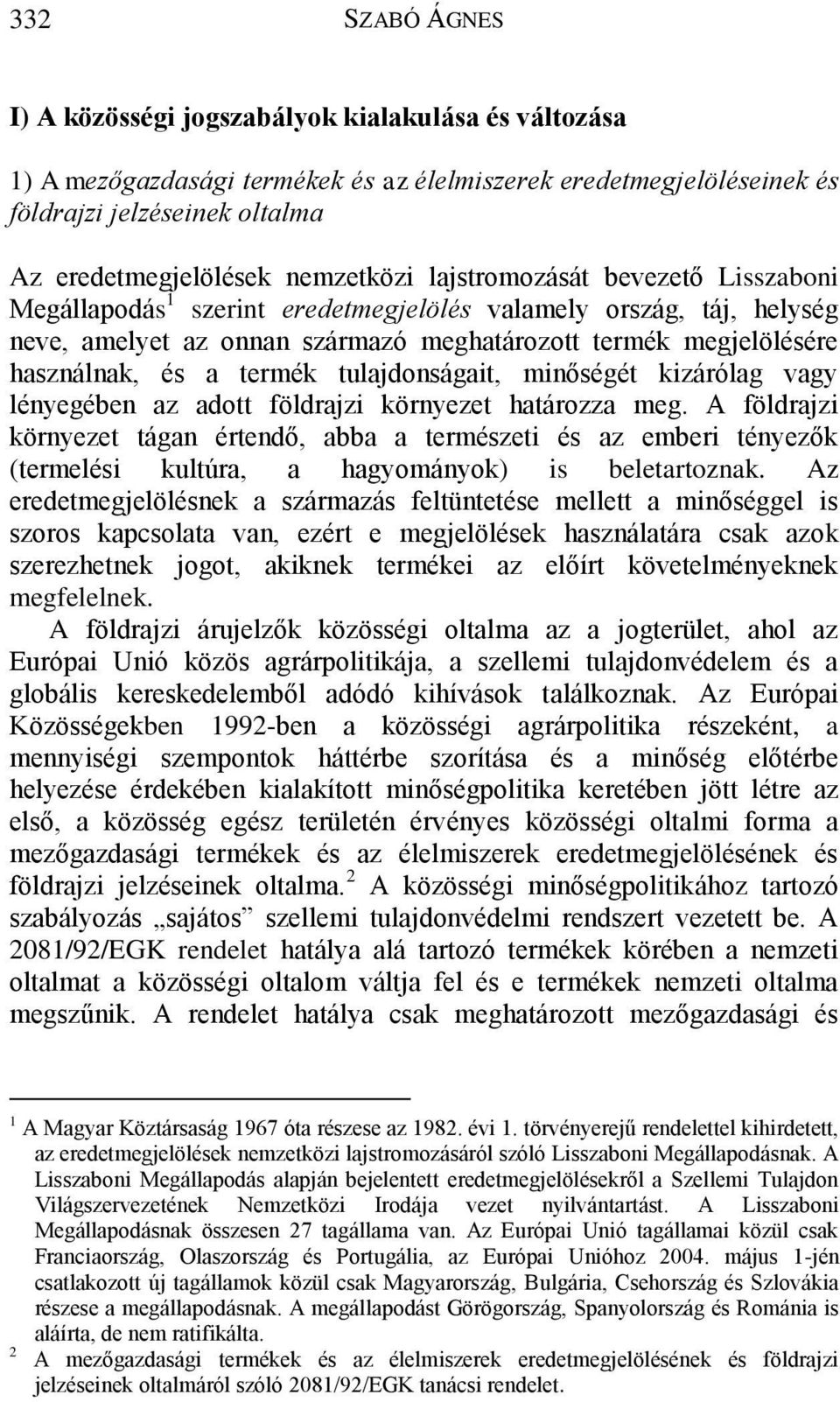 termék tulajdonságait, minőségét kizárólag vagy lényegében az adott földrajzi környezet határozza meg.