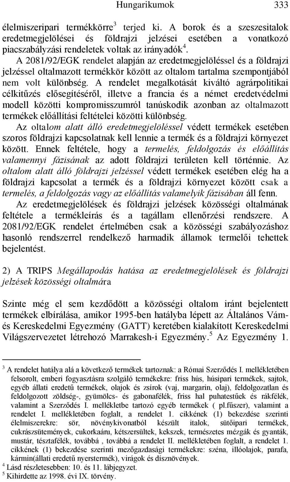 A rendelet megalkotását kiváltó agrárpolitikai célkitűzés elősegítéséről, illetve a francia és a német eredetvédelmi modell közötti kompromisszumról tanúskodik azonban az oltalmazott termékek