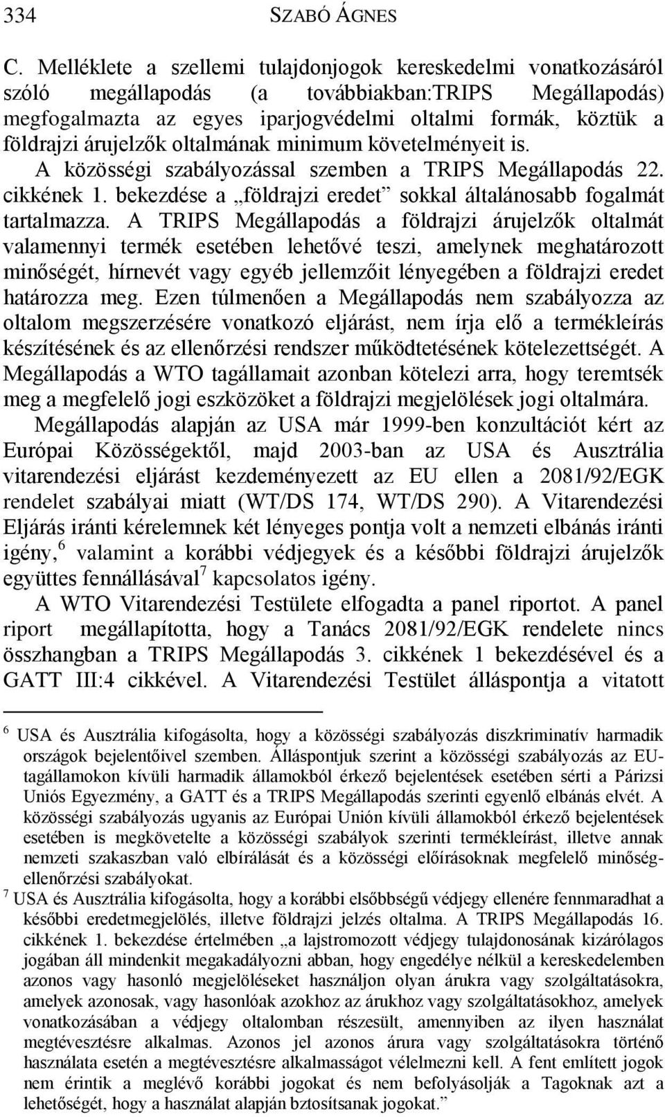 árujelzők oltalmának minimum követelményeit is. A közösségi szabályozással szemben a TRIPS Megállapodás 22. cikkének 1. bekezdése a földrajzi eredet sokkal általánosabb fogalmát tartalmazza.