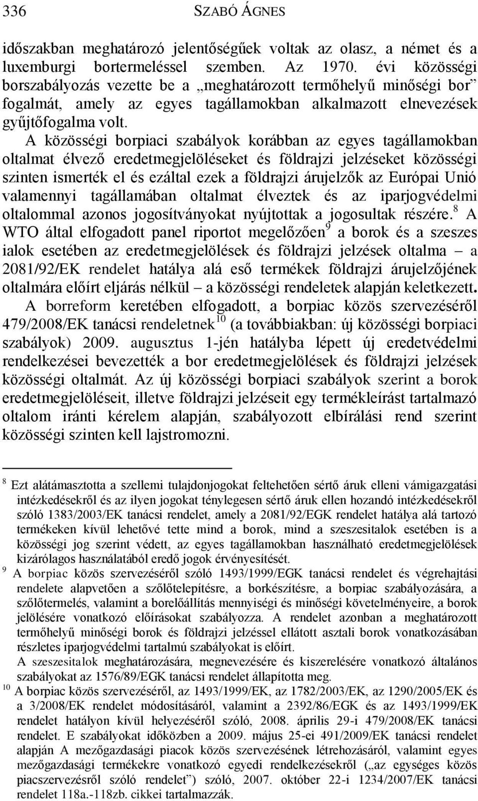 A közösségi borpiaci szabályok korábban az egyes tagállamokban oltalmat élvező eredetmegjelöléseket és földrajzi jelzéseket közösségi szinten ismerték el és ezáltal ezek a földrajzi árujelzők az