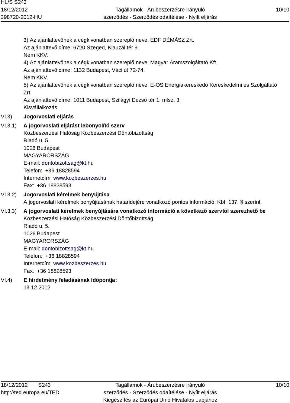 5) Az ajánlattevőnek a cégkivonatban szereplő neve: E-OS Energiakereskedő Kereskedelmi és Szolgáltató Zrt. Az ajánlattevő címe: 1011 Budapest, Szilágyi Dezső tér 1. mfsz. 3.