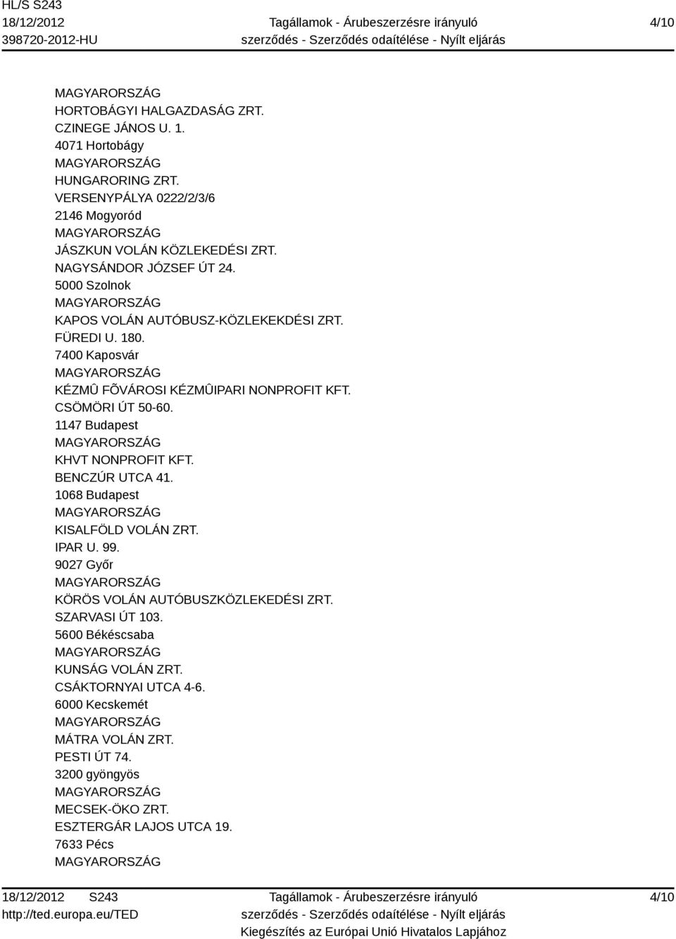 1147 Budapest KHVT NONPROFIT KFT. BENCZÚR UTCA 41. 1068 Budapest KISALFÖLD VOLÁN ZRT. IPAR U. 99. 9027 Győr KÖRÖS VOLÁN AUTÓBUSZKÖZLEKEDÉSI ZRT. SZARVASI ÚT 103.