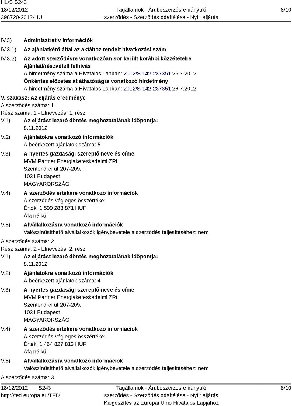 hirdetmény száma a Hivatalos Lapban: 2012/S 142-237351 26.7.2012 Önkéntes előzetes átláthatóságra vonatkozó hirdetmény A hirdetmény száma a Hivatalos Lapban: 2012/S 142-237351 26.7.2012 V.