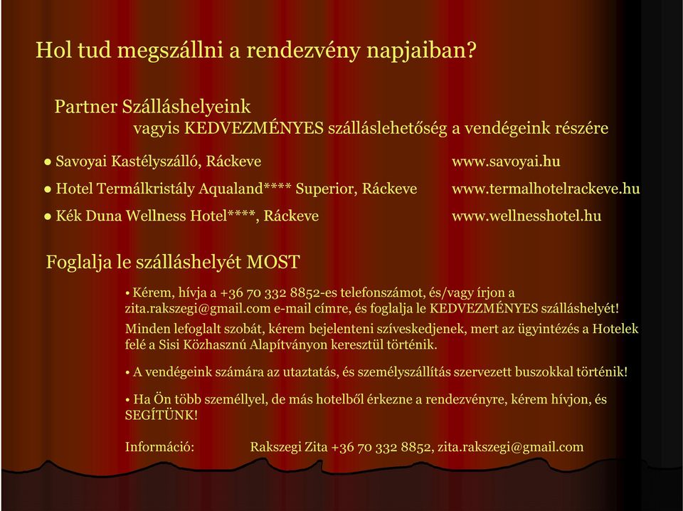 Ráckeve www.savoyai.hu www.termalhotelrackeve.hu www.wellnesshotel.hu Foglalja le szálláshelyét MOST Kérem, hívja a +36 70 332 8852-es telefonszámot, és/vagy írjon a zita.rakszegi@gmail.