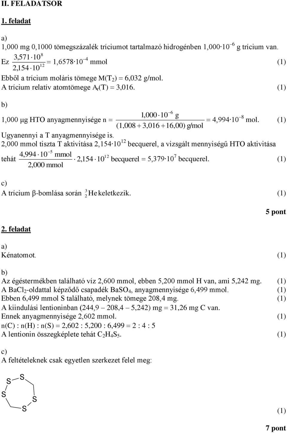 ,000 mmol tiszta T aktivitása,154 10 1 becquerel, a vizsált mennyiséű HT aktivitása 5 4,994 10 mmol 1 tehát,154 10 becquerel 5,79 10 7 becquerel.,000 mmol A trícium β-bomlása során Hekeletkezik.