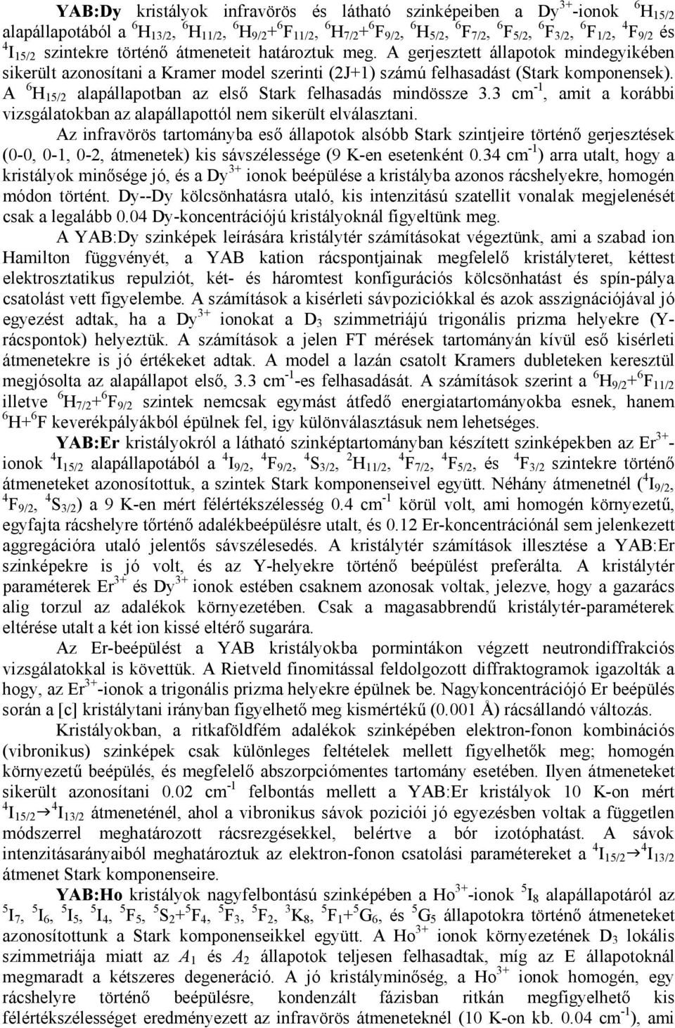 A 6 H 15/2 alapállapotban az első Stark felhasadás mindössze 3.3 cm -1, amit a korábbi vizsgálatokban az alapállapottól nem sikerült elválasztani.