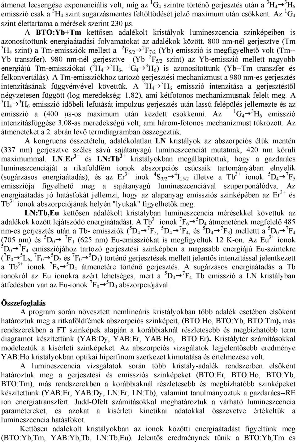 800 nm-nél gerjesztve (Tm 3 H 4 szint) a Tm-emissziók mellett a 2 F 5/2 2 F 7/2 (Yb) emisszió is megfigyelhető volt (Tm-- Yb transzfer).