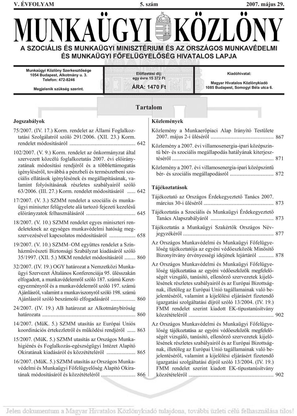 Telefon: 472-8246 Megjelenik szükség szerint. Elõfizetési díj: egy évre 15 372 Ft ÁRA: 1470 Ft Kiadóhivatal: Magyar Hivatalos Közlönykiadó 1085 Budapest, Somogyi Béla utca 6.