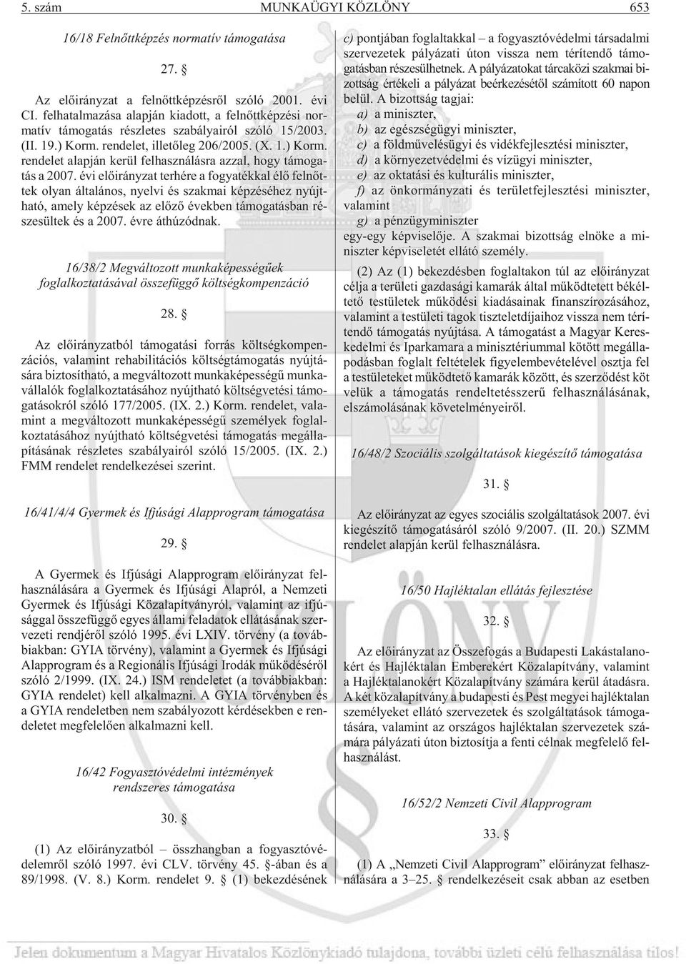 ren de let, ille tõ leg 206/2005. (X. 1.) Korm. ren de let alap ján ke rül fel hasz ná lás ra az zal, hogy tá mo ga - tás a 2007.