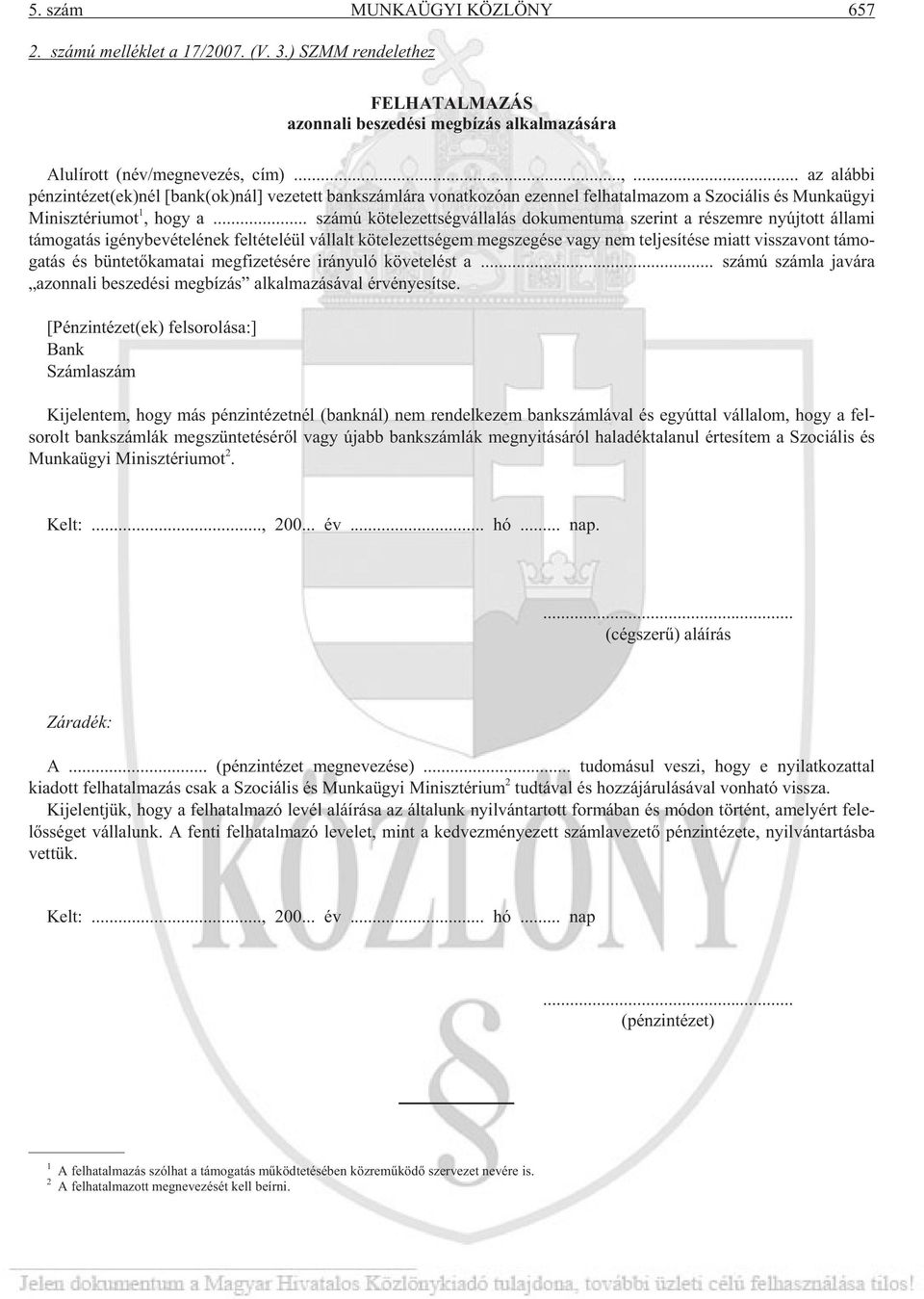 .. szá mú kö te le zett ség vál la lás do ku men tu ma sze rint a ré szem re nyúj tott ál la mi támogatás igény be vé te lé nek fel té te lé ül vál lalt kö te le zett sé gem meg sze gé se vagy nem