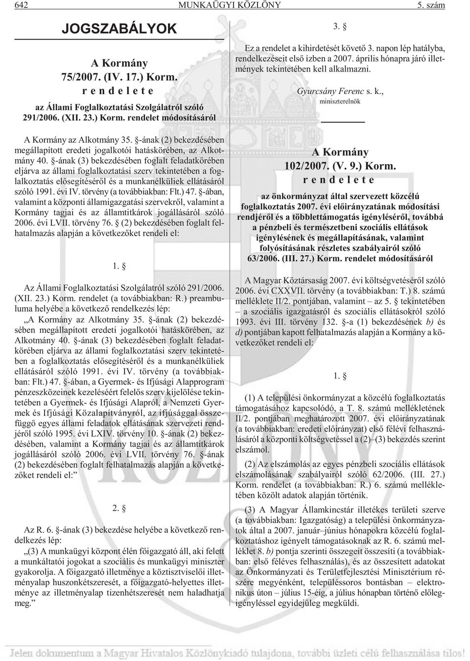 -ának (3) be kez dé sé ben fog lalt fel adat kör ében el jár va az ál la mi fog lal koz ta tá si szerv te kin te té ben a fog - lal koz ta tás elõ se gí té sé rõl és a mun ka nél kü li ek el lá tá sá