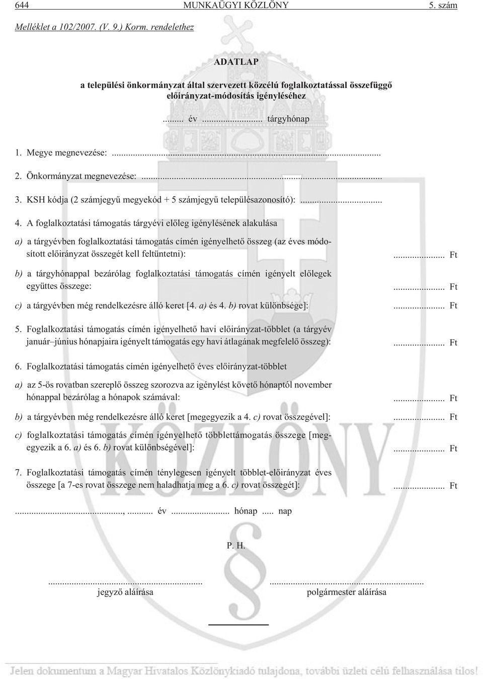 Ön kor mány zat meg ne ve zé se:... 3. KSH kód ja (2 szám je gyû me gye kód + 5 szám je gyû te le pü lés azo no sí tó):... 4.