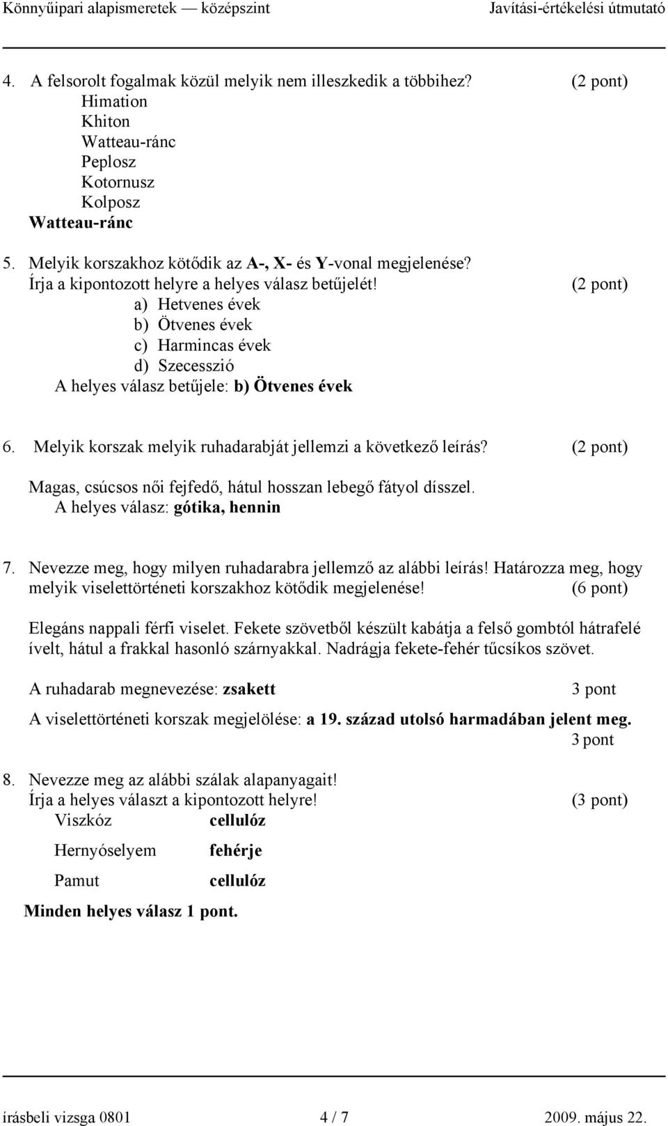 a) Hetvenes évek b) Ötvenes évek c) Harmincas évek d) Szecesszió A helyes válasz betűjele: b) Ötvenes évek (2 pont) 6. Melyik korszak melyik ruhadarabját jellemzi a következő leírás?