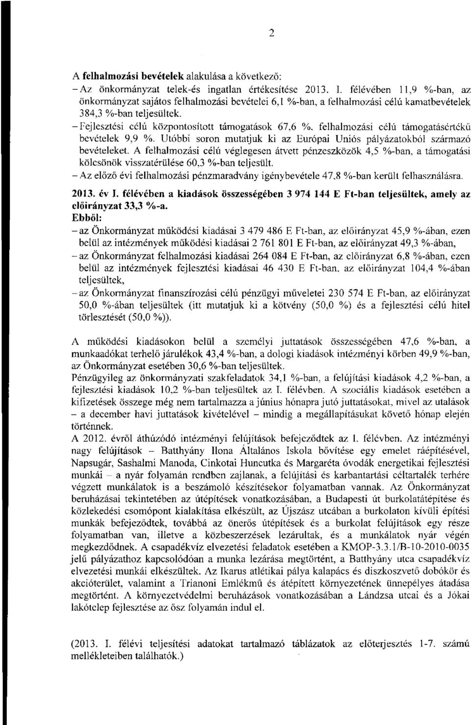 -Fejlesztési célú központosított támogatások 67,6 %, felhalmozási célú támogatásértékü bevételek 9,9 %. Utóbbi soron mutatjuk ki az Európai Uniós pályázatokból származó bevételeket.