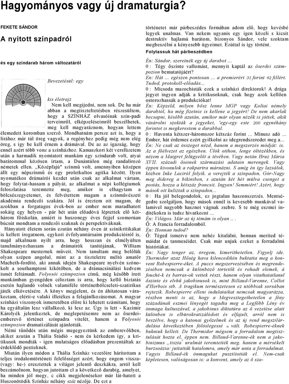 Mondhtnám persze zt is, hogy lírához már túl öreg vgyok, regényhez pedig még nem elég öreg, s így be kell érnem drámávl. De z z igzság, hogy ennél zért több vonz színházhoz.