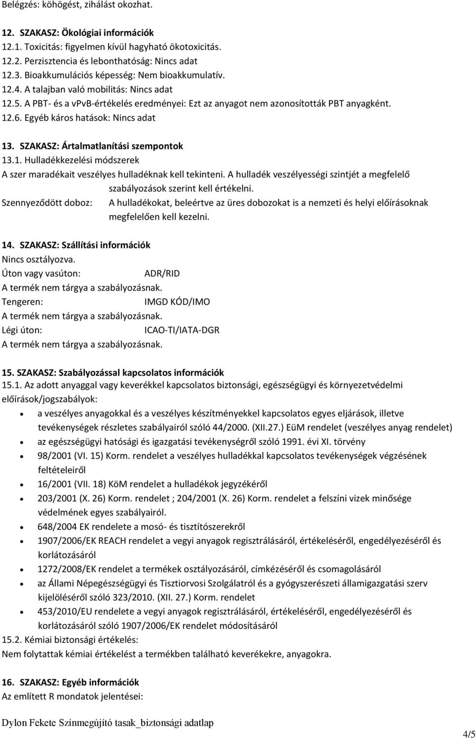 Egyéb káros hatások: Nincs adat 13. SZAKASZ: Ártalmatlanítási szempontok 13.1. Hulladékkezelési módszerek A szer maradékait veszélyes hulladéknak kell tekinteni.