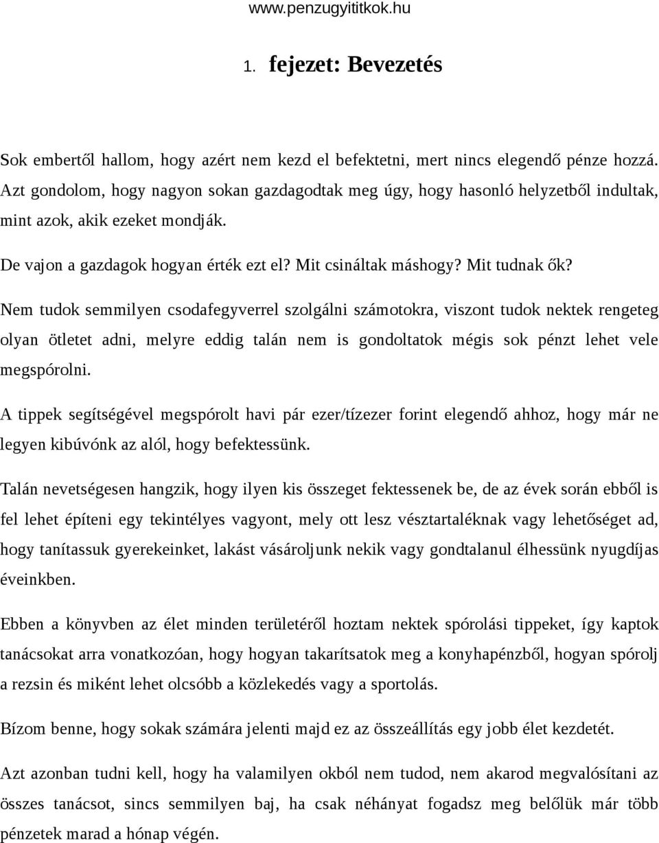 Nem tudok semmilyen csodafegyverrel szolgálni számotokra, viszont tudok nektek rengeteg olyan ötletet adni, melyre eddig talán nem is gondoltatok mégis sok pénzt lehet vele megspórolni.