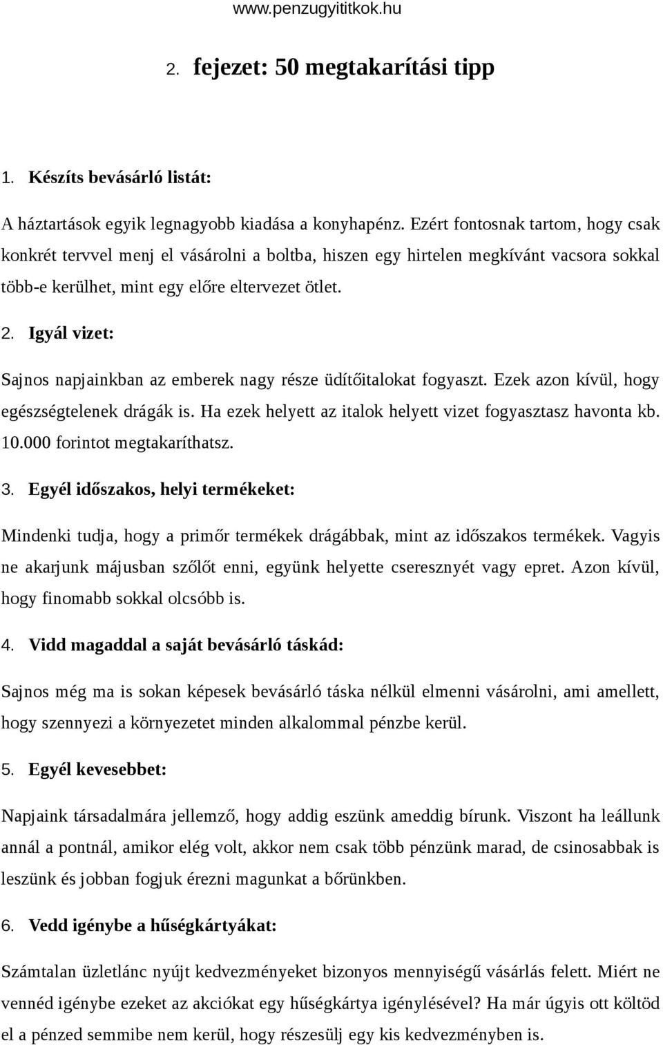 Igyál vizet: Sajnos napjainkban az emberek nagy része üdítőitalokat fogyaszt. Ezek azon kívül, hogy egészségtelenek drágák is. Ha ezek helyett az italok helyett vizet fogyasztasz havonta kb. 10.