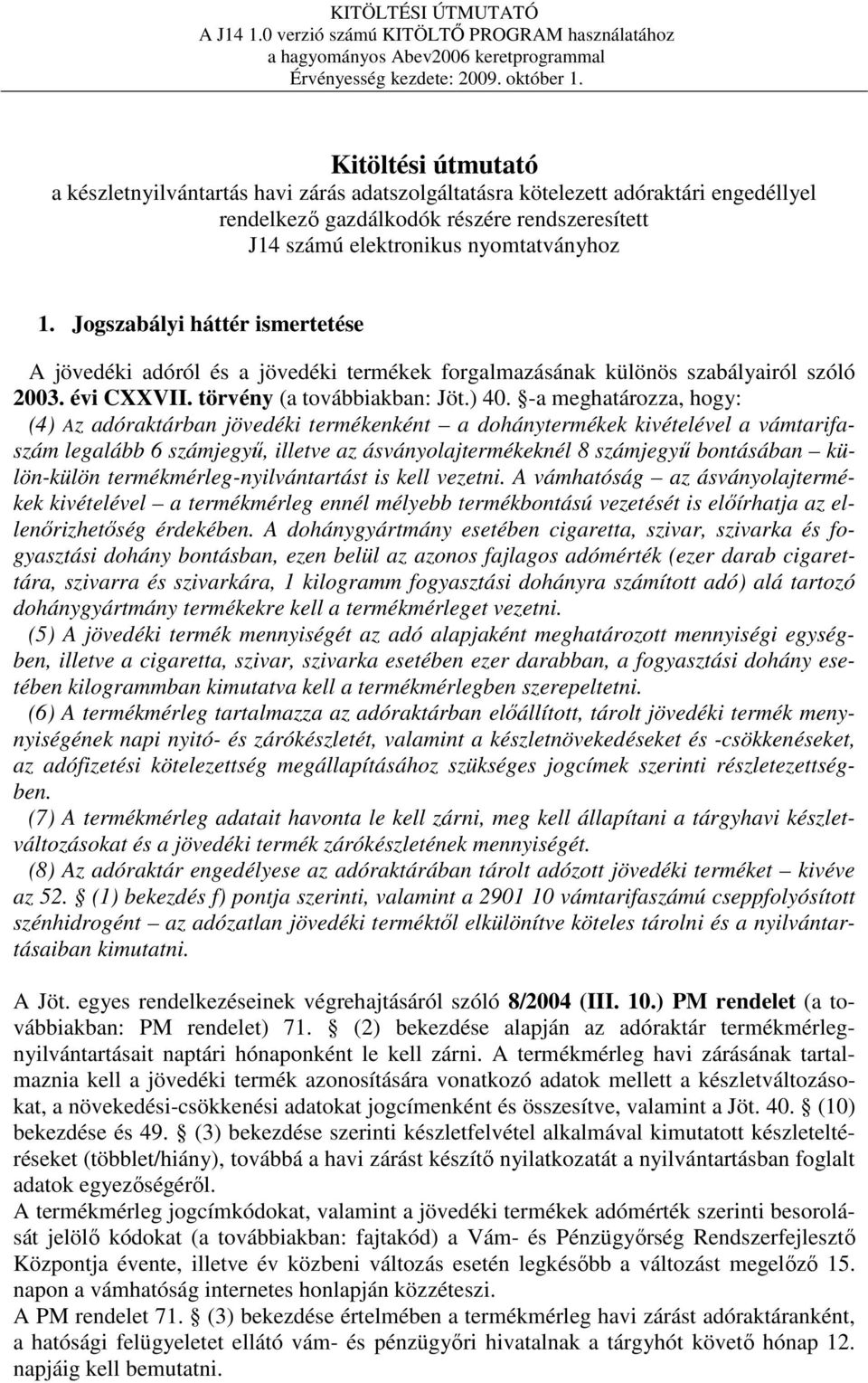 -a meghatározza, hogy: (4) Az adóraktárban jövedéki termékenként a dohánytermékek kivételével a vámtarifaszám legalább 6 számjegyő, illetve az ásványolajtermékeknél 8 számjegyő bontásában külön-külön