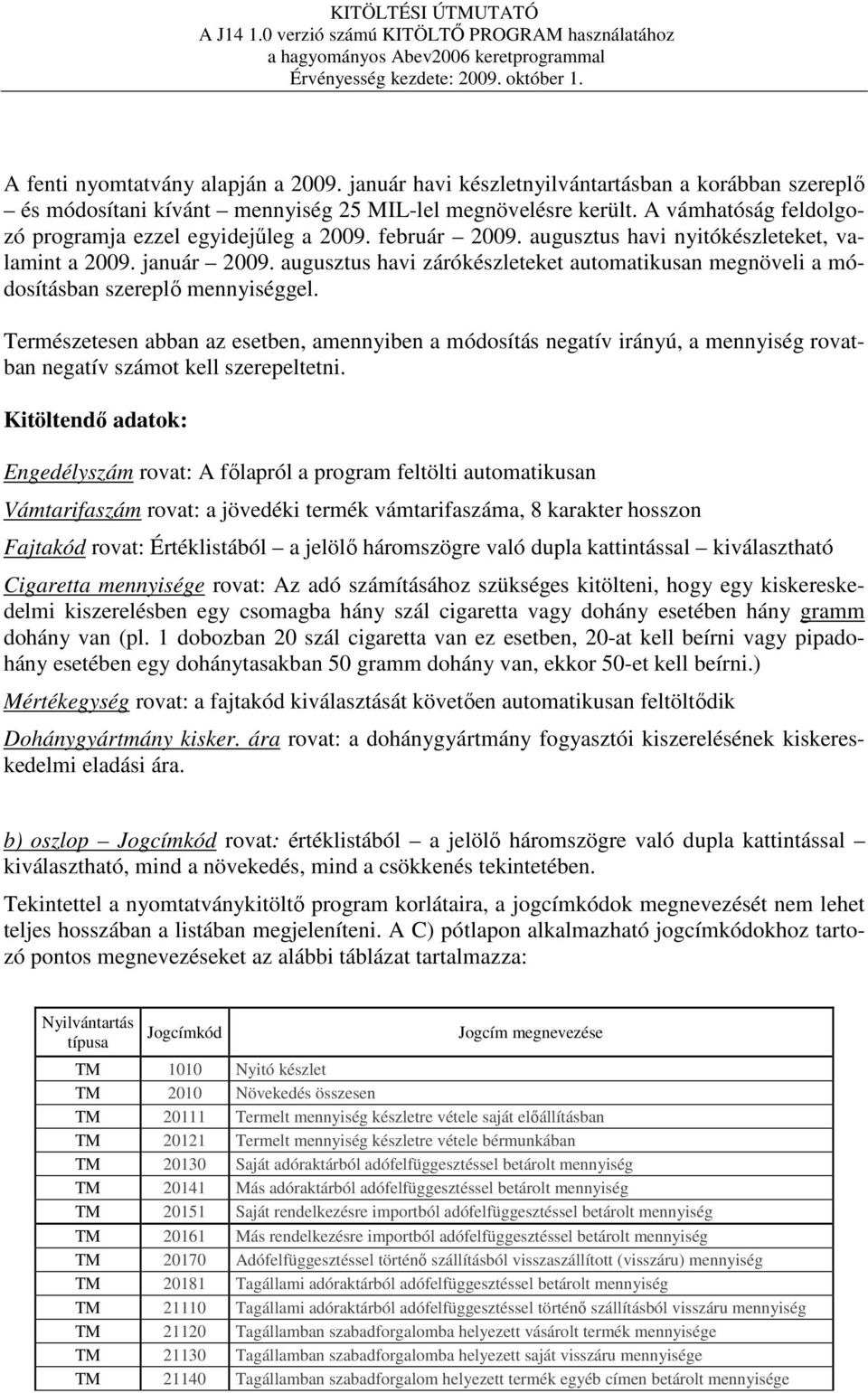 augusztus havi zárókészleteket automatikusan megnöveli a módosításban szereplı mennyiséggel.