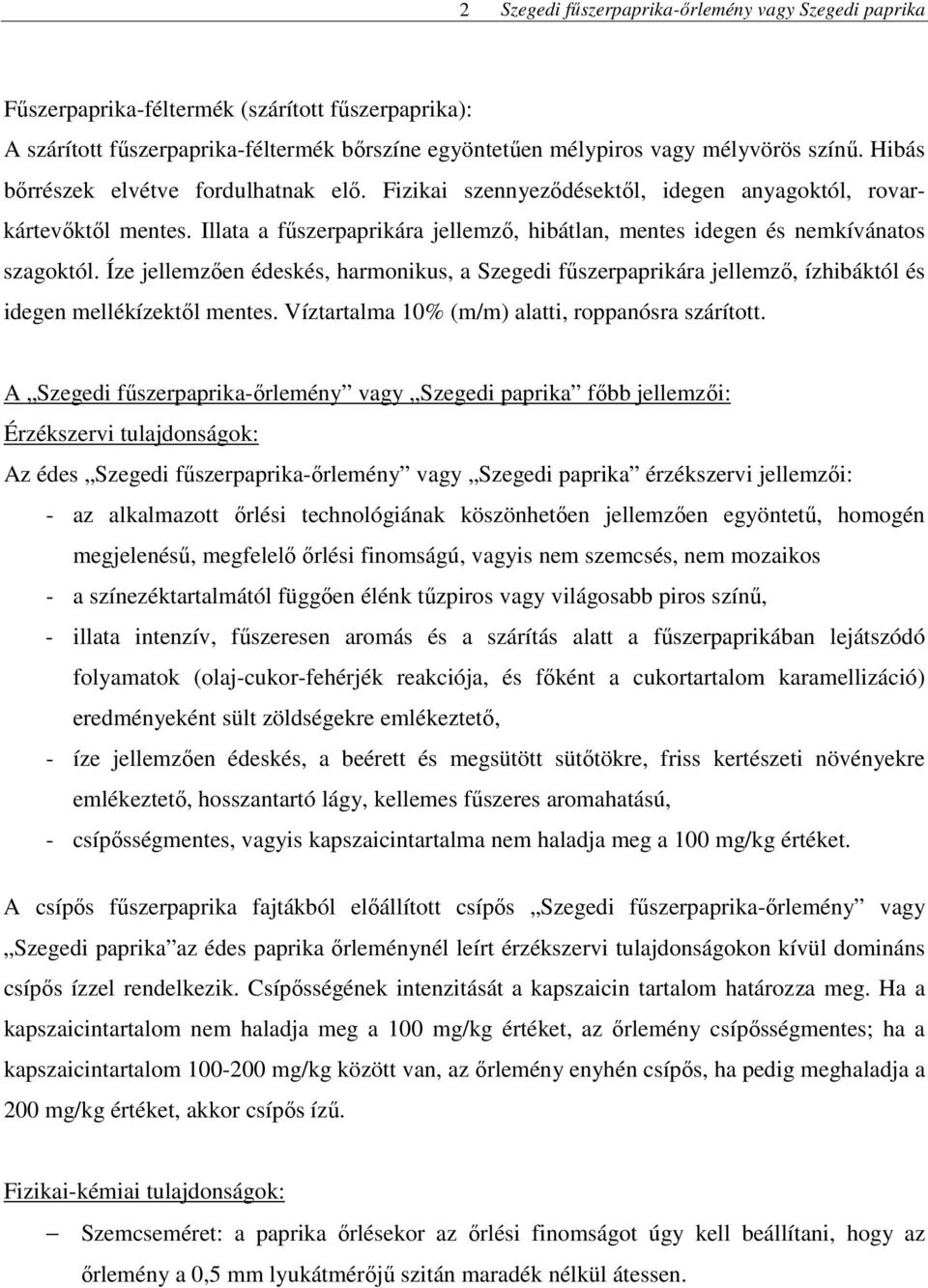 Íze jellemzően édeskés, harmonikus, a Szegedi fűszerpaprikára jellemző, ízhibáktól és idegen mellékízektől mentes. Víztartalma 10% (m/m) alatti, roppanósra szárított.