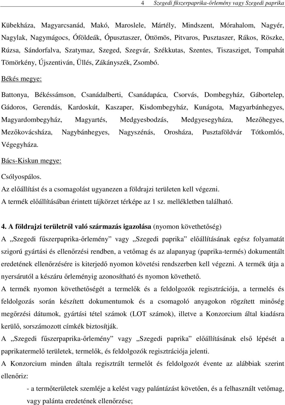 Békés megye: Battonya, Békéssámson, Csanádalberti, Csanádapáca, Csorvás, Dombegyház, Gábortelep, Gádoros, Gerendás, Kardoskút, Kaszaper, Kisdombegyház, Kunágota, Magyarbánhegyes, Magyardombegyház,