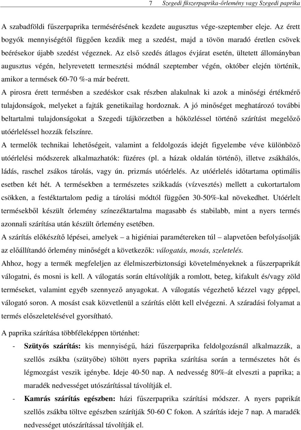 Az első szedés átlagos évjárat esetén, ültetett állományban augusztus végén, helyrevetett termesztési módnál szeptember végén, október elején történik, amikor a termések 60-70 %-a már beérett.