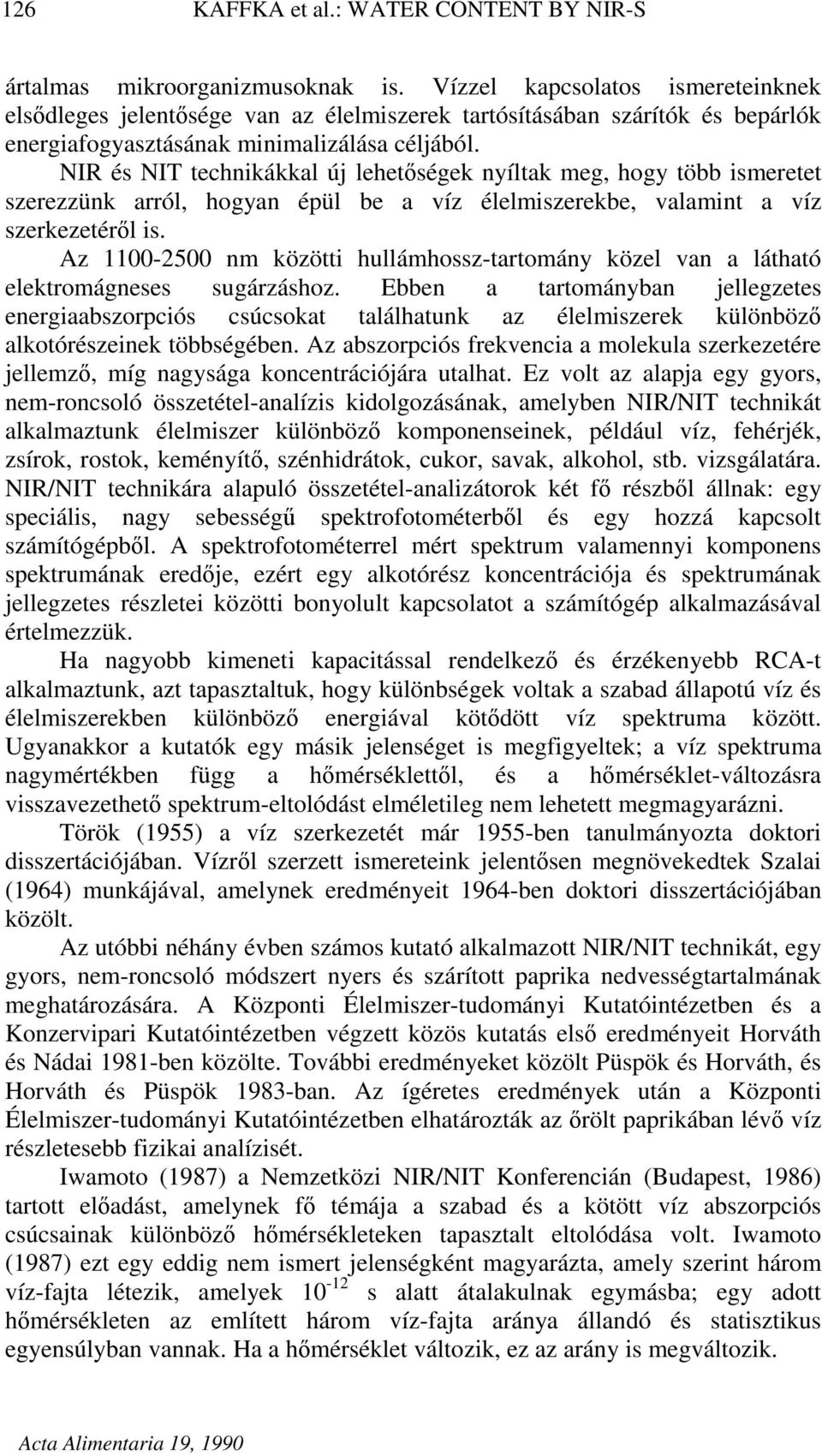 NIR és NIT technikákkal új lehetségek nyíltak meg, hogy több ismeretet szerezzünk arról, hogyan épül be a víz élelmiszerekbe, valamint a víz szerkezetérl is.