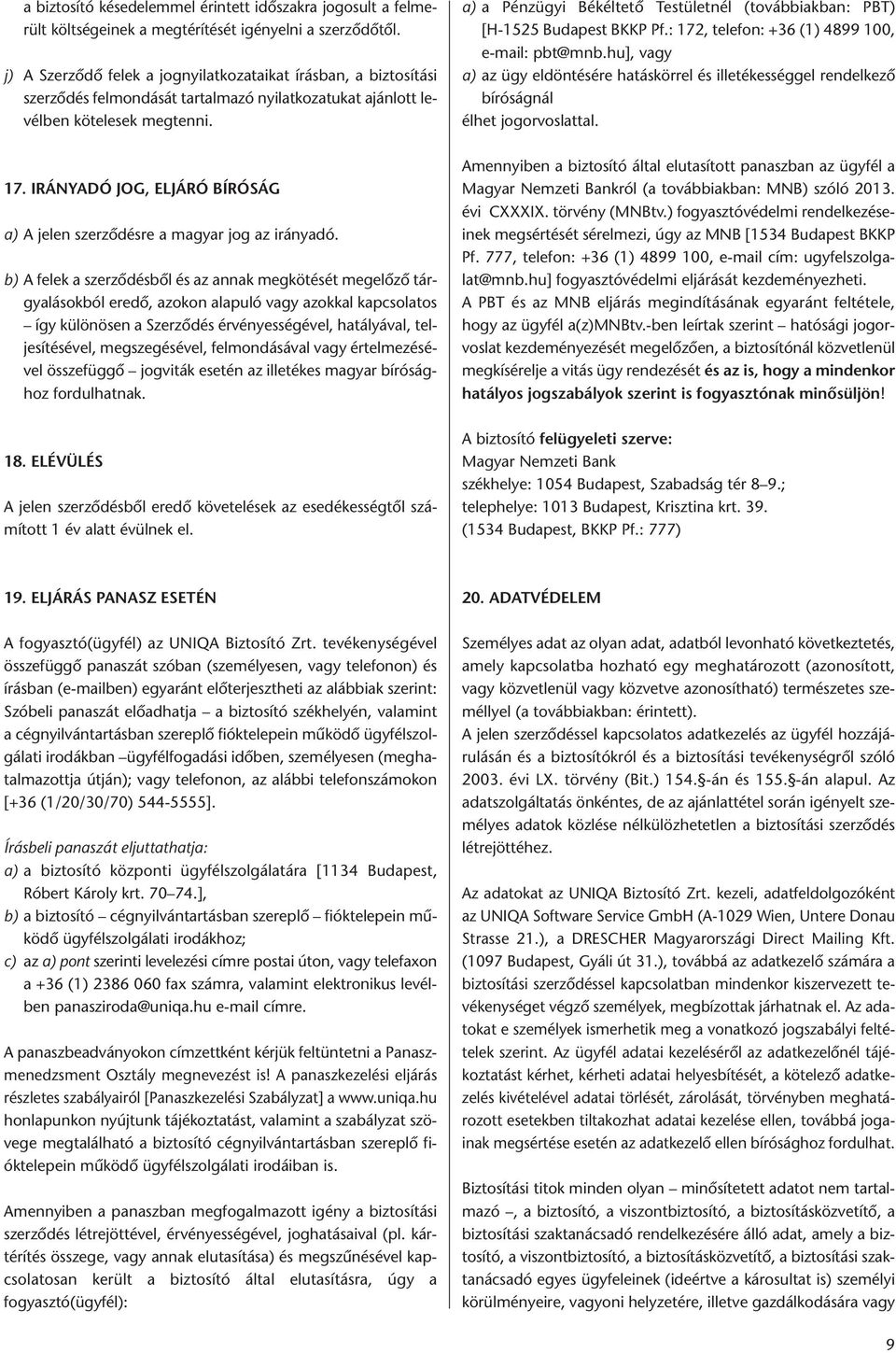 a) a Pénzügyi Békéltető Testületnél (továbbiakban: PBT) [H-1525 Budapest BKKP Pf.: 172, telefon: +36 (1) 4899 100, e-mail: pbt@mnb.