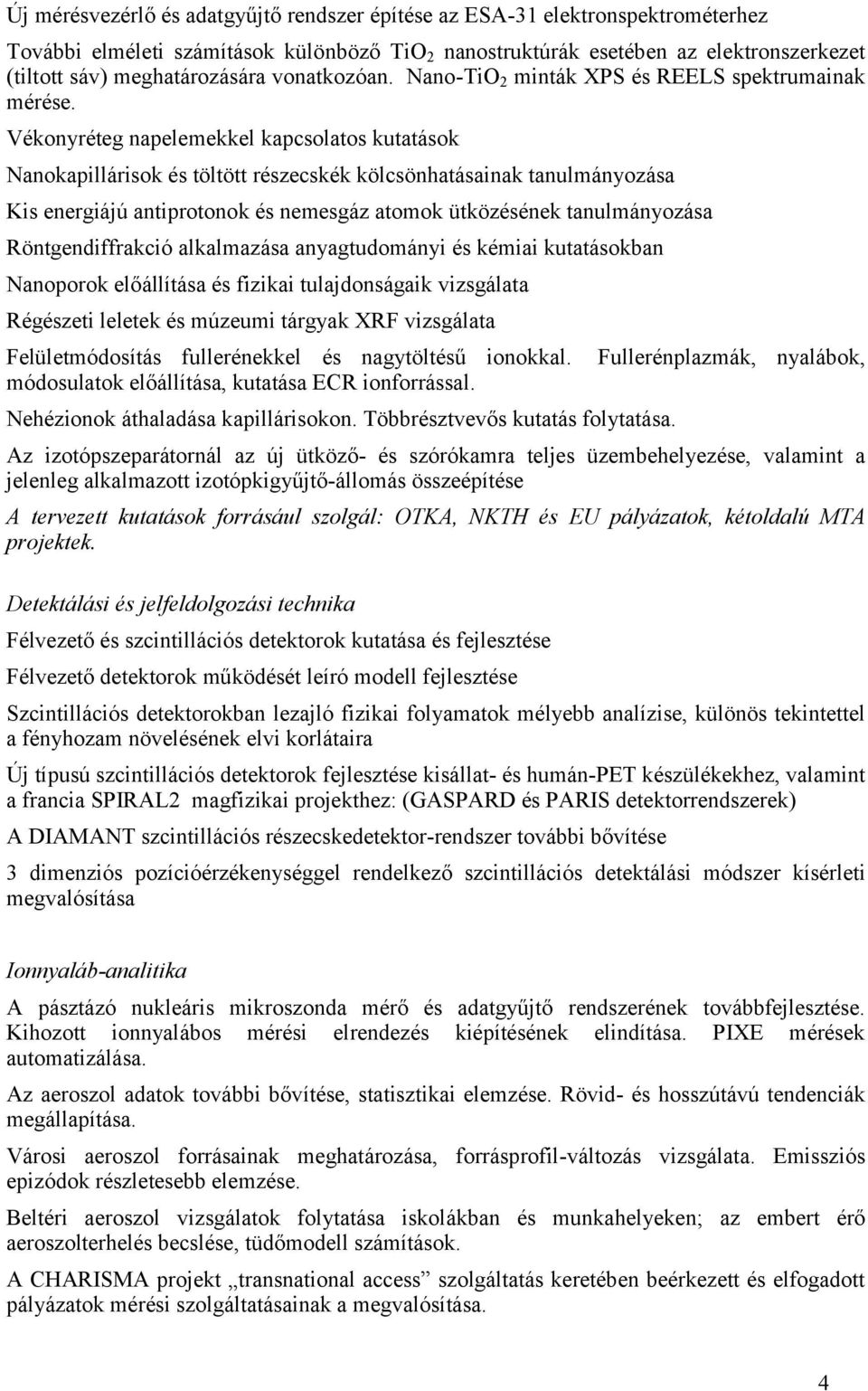 Vékonyréteg napelemekkel kapcsolatos kutatások Nanokapillárisok és töltött részecskék kölcsönhatásainak tanulmányozása Kis energiájú antiprotonok és nemesgáz atomok ütközésének tanulmányozása